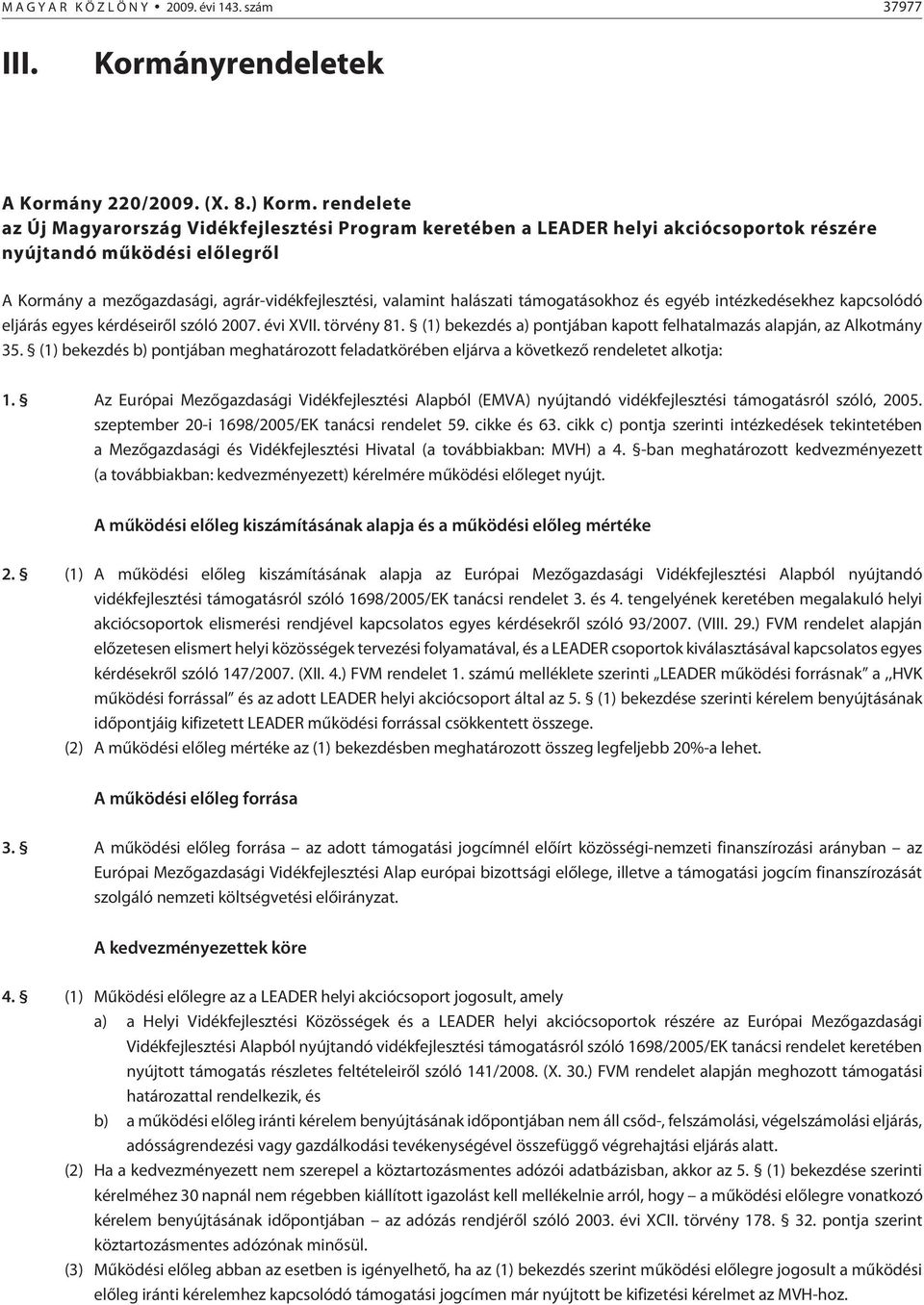 halászati támogatásokhoz és egyéb intézkedésekhez kapcsolódó eljárás egyes kérdéseirõl szóló 2007. évi XVII. törvény 81. (1) bekezdés a) pontjában kapott felhatalmazás alapján, az Alkotmány 35.