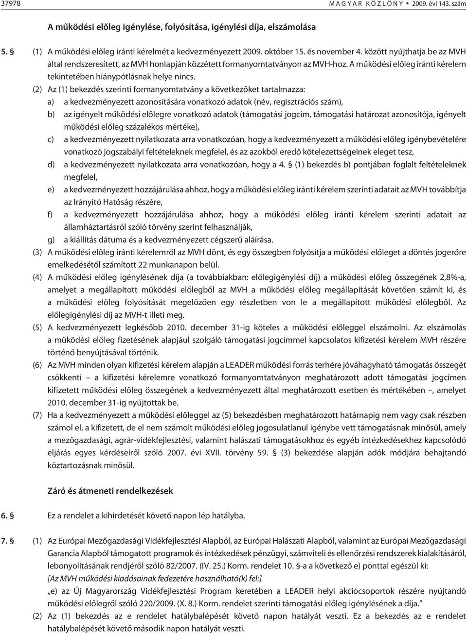 (2) Az (1) bekezdés szerinti formanyomtatvány a következõket tartalmazza: a) a kedvezményezett azonosítására vonatkozó adatok (név, regisztrációs szám), b) az igényelt mûködési elõlegre vonatkozó