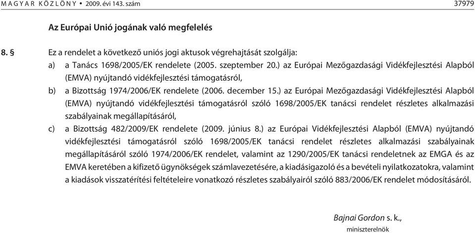 ) az Európai Mezõgazdasági Vidékfejlesztési Alapból (EMVA) nyújtandó vidékfejlesztési támogatásról, b) a Bizottság 1974/2006/EK rendelete (2006. december 15.