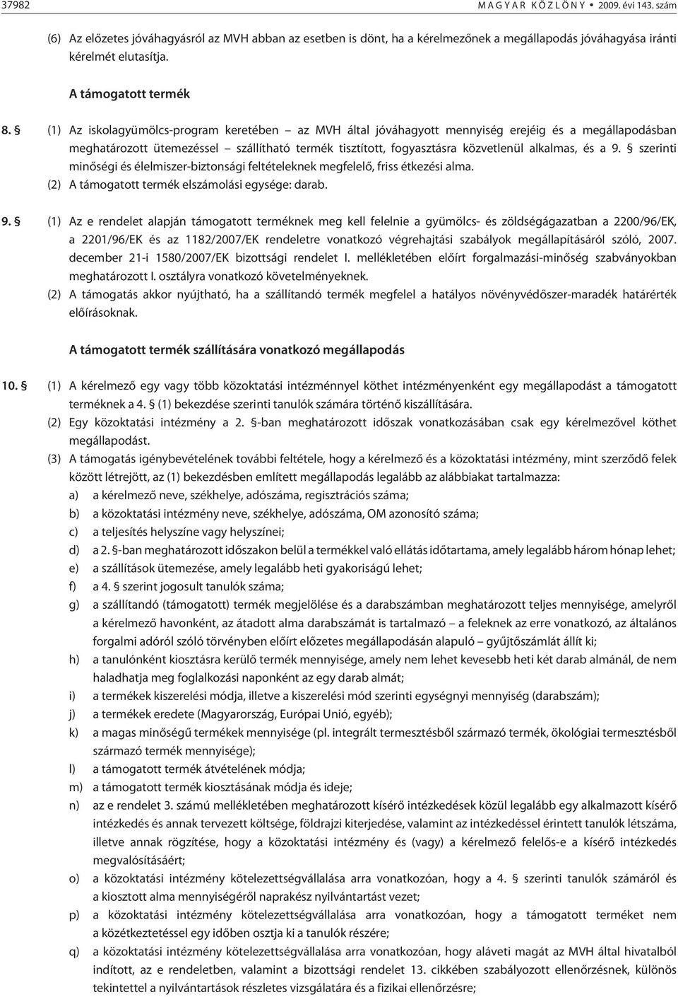 (1) Az iskolagyümölcs-program keretében az MVH által jóváhagyott mennyiség erejéig és a megállapodásban meghatározott ütemezéssel szállítható termék tisztított, fogyasztásra közvetlenül alkalmas, és