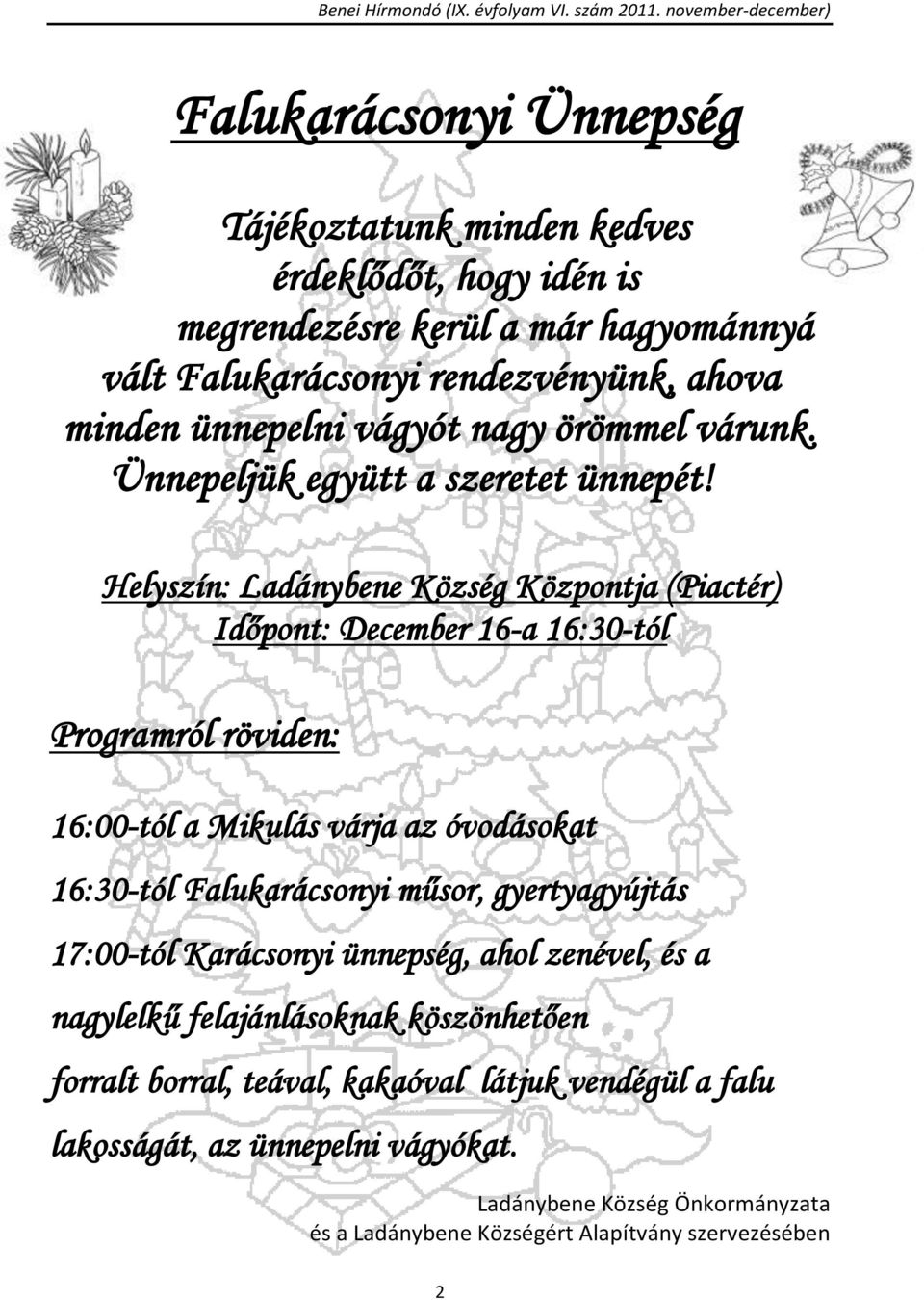 Helyszín: Ladánybene Község Központja (Piactér) Időpont: December 16-a 16:30-tól Programról röviden: 16:00-tól a Mikulás várja az óvodásokat 16:30-tól Falukarácsonyi műsor,