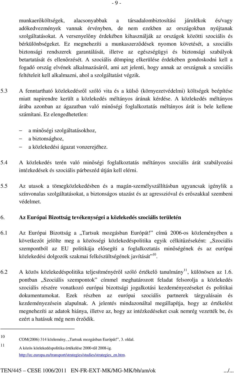 Ez megnehezíti a munkaszerzıdések nyomon követését, a szociális biztonsági rendszerek garantálását, illetve az egészségügyi és biztonsági szabályok betartatását és ellenırzését.