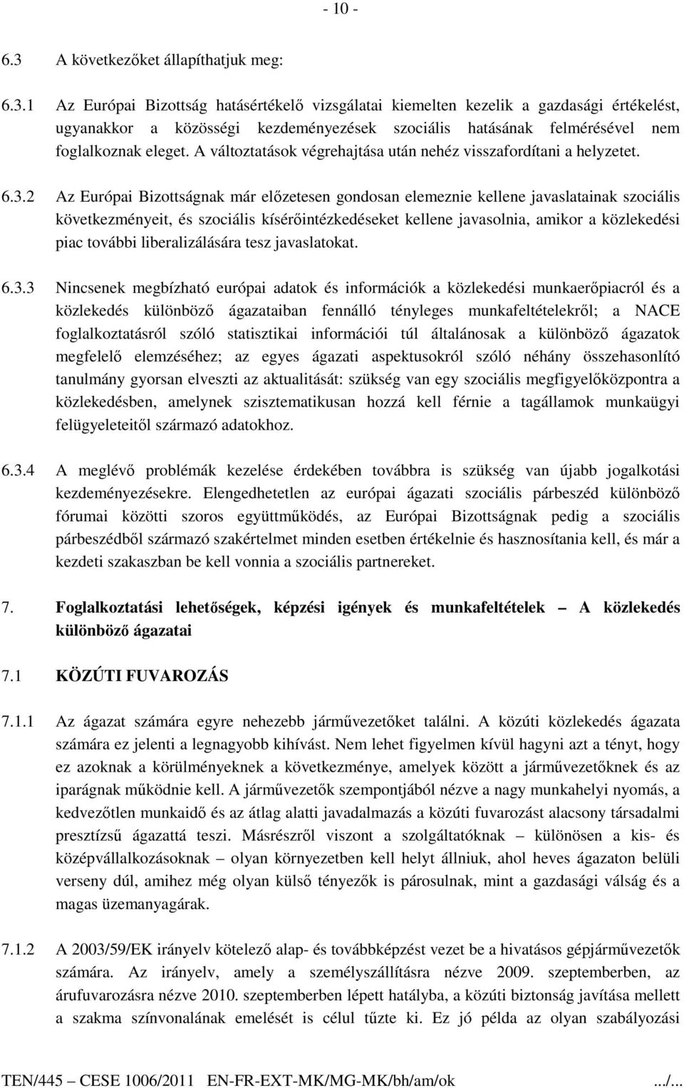 2 Az Európai Bizottságnak már elızetesen gondosan elemeznie kellene javaslatainak szociális következményeit, és szociális kísérıintézkedéseket kellene javasolnia, amikor a közlekedési piac további