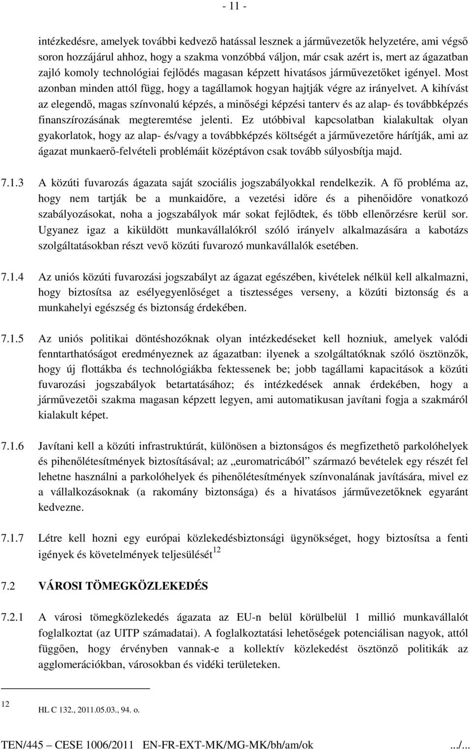 A kihívást az elegendı, magas színvonalú képzés, a minıségi képzési tanterv és az alap- és továbbképzés finanszírozásának megteremtése jelenti.