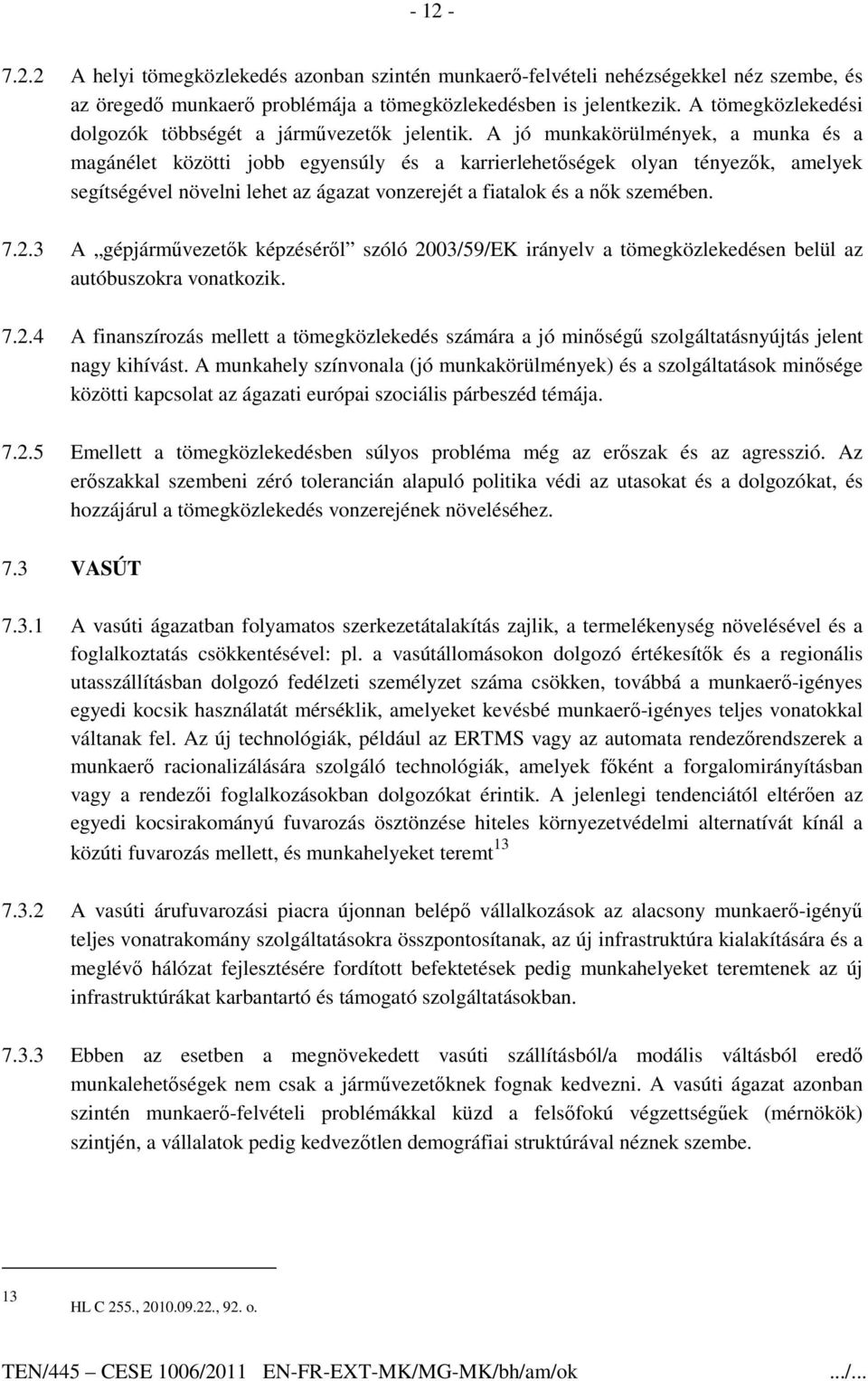 A jó munkakörülmények, a munka és a magánélet közötti jobb egyensúly és a karrierlehetıségek olyan tényezık, amelyek segítségével növelni lehet az ágazat vonzerejét a fiatalok és a nık szemében. 7.2.