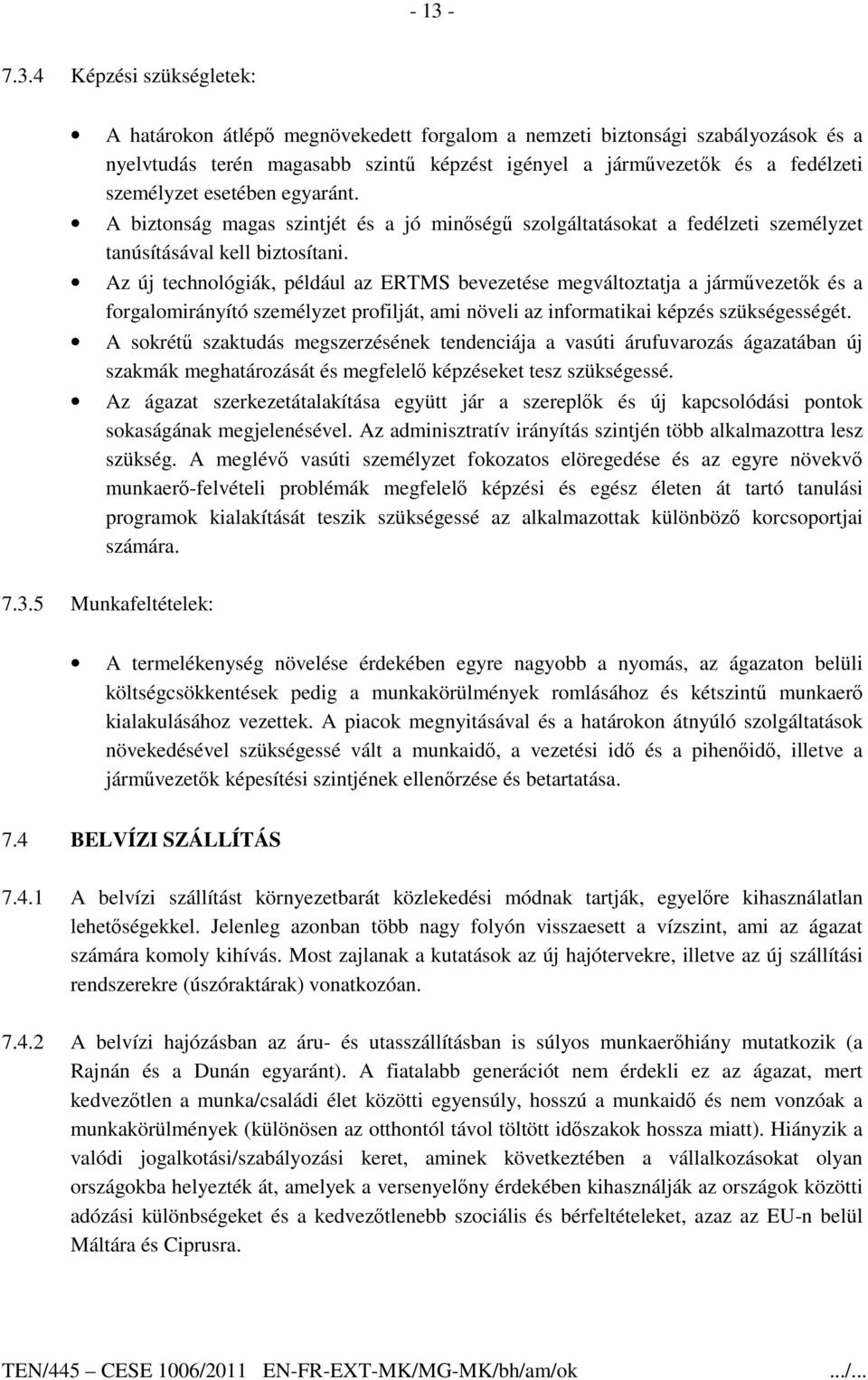 Az új technológiák, például az ERTMS bevezetése megváltoztatja a jármővezetık és a forgalomirányító személyzet profilját, ami növeli az informatikai képzés szükségességét.