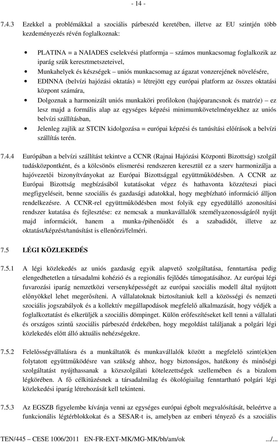 összes oktatási központ számára, Dolgoznak a harmonizált uniós munkaköri profilokon (hajóparancsnok és matróz) ez lesz majd a formális alap az egységes képzési minimumkövetelményekhez az uniós