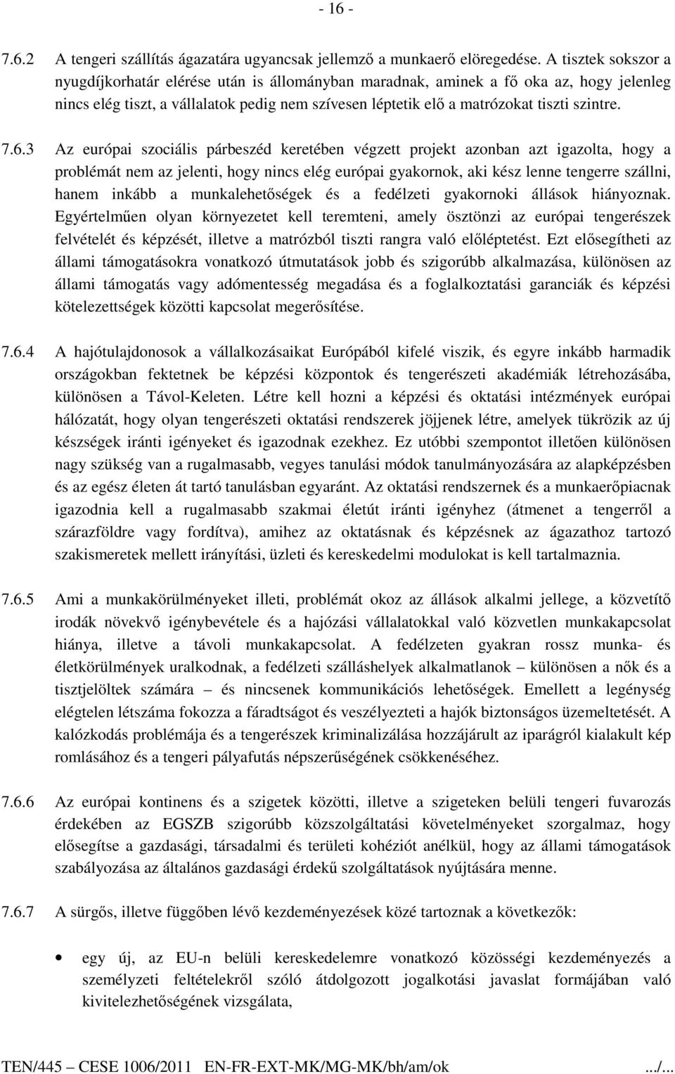 7.6.3 Az európai szociális párbeszéd keretében végzett projekt azonban azt igazolta, hogy a problémát nem az jelenti, hogy nincs elég európai gyakornok, aki kész lenne tengerre szállni, hanem inkább