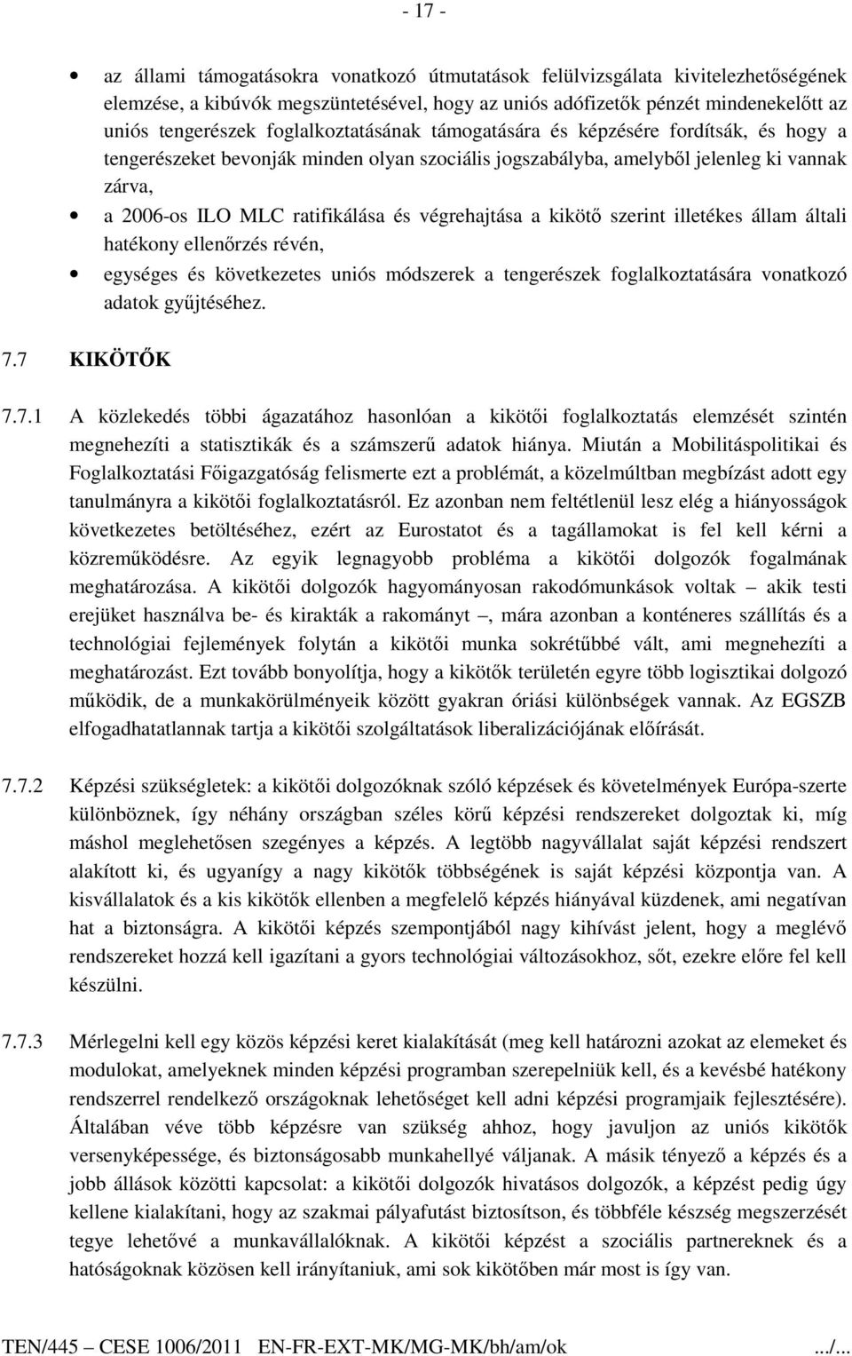 végrehajtása a kikötı szerint illetékes állam általi hatékony ellenırzés révén, egységes és következetes uniós módszerek a tengerészek foglalkoztatására vonatkozó adatok győjtéséhez. 7.