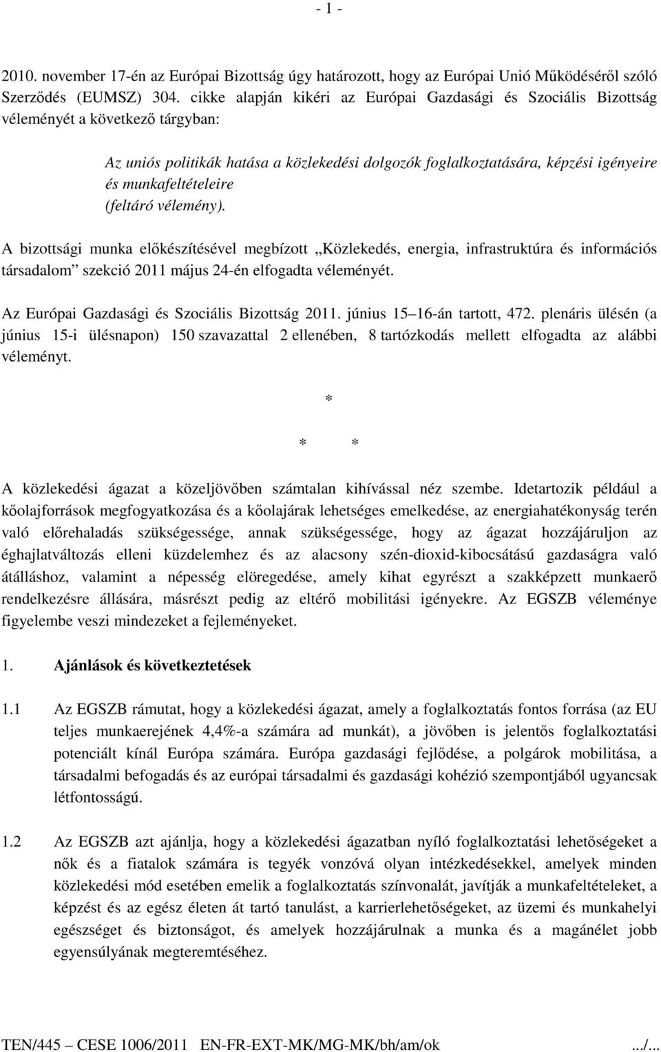 munkafeltételeire (feltáró vélemény). A bizottsági munka elıkészítésével megbízott Közlekedés, energia, infrastruktúra és információs társadalom szekció 2011 május 24-én elfogadta véleményét.