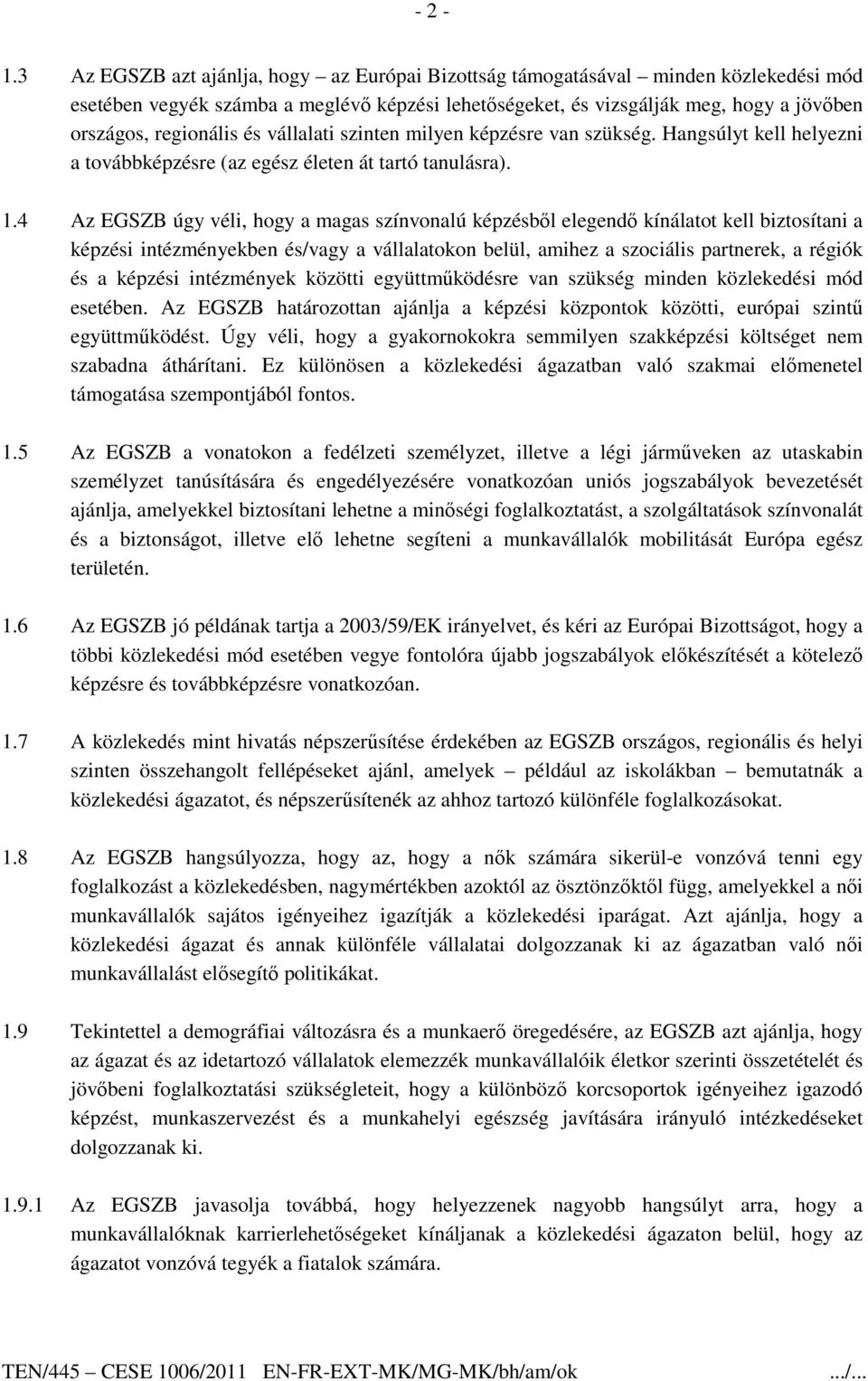 és vállalati szinten milyen képzésre van szükség. Hangsúlyt kell helyezni a továbbképzésre (az egész életen át tartó tanulásra). 1.