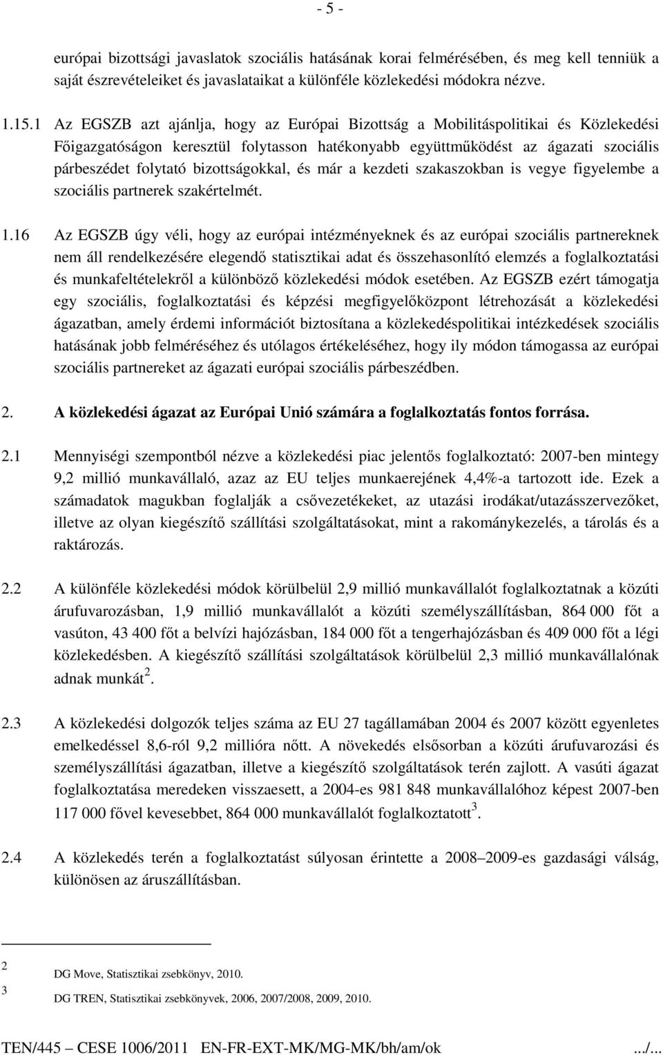 bizottságokkal, és már a kezdeti szakaszokban is vegye figyelembe a szociális partnerek szakértelmét. 1.