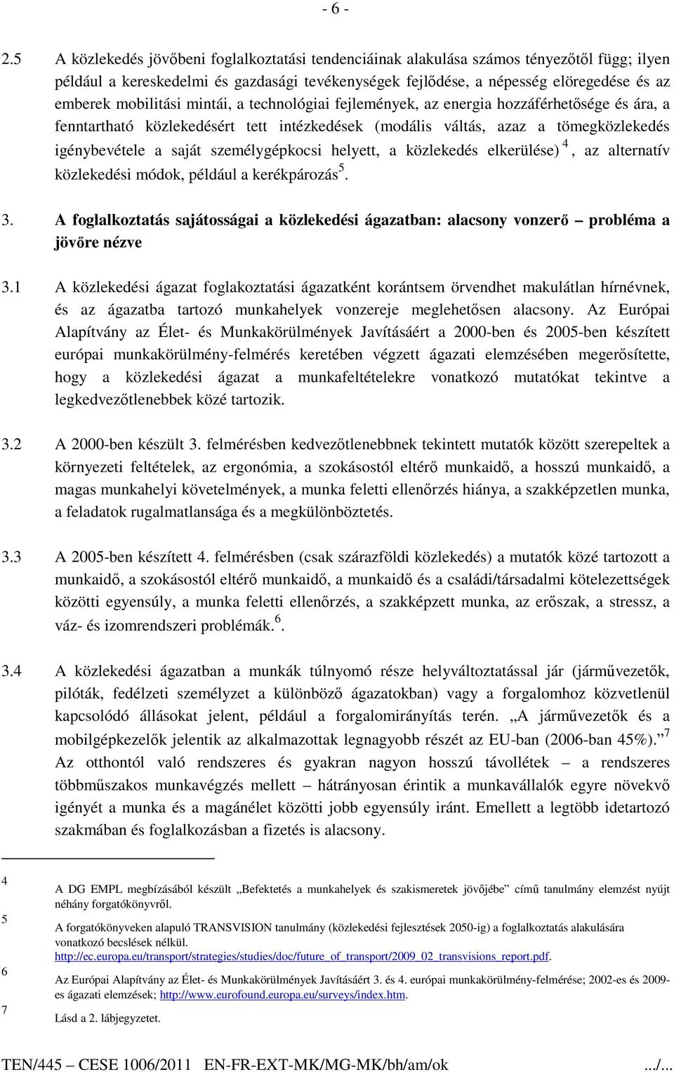 mobilitási mintái, a technológiai fejlemények, az energia hozzáférhetısége és ára, a fenntartható közlekedésért tett intézkedések (modális váltás, azaz a tömegközlekedés igénybevétele a saját