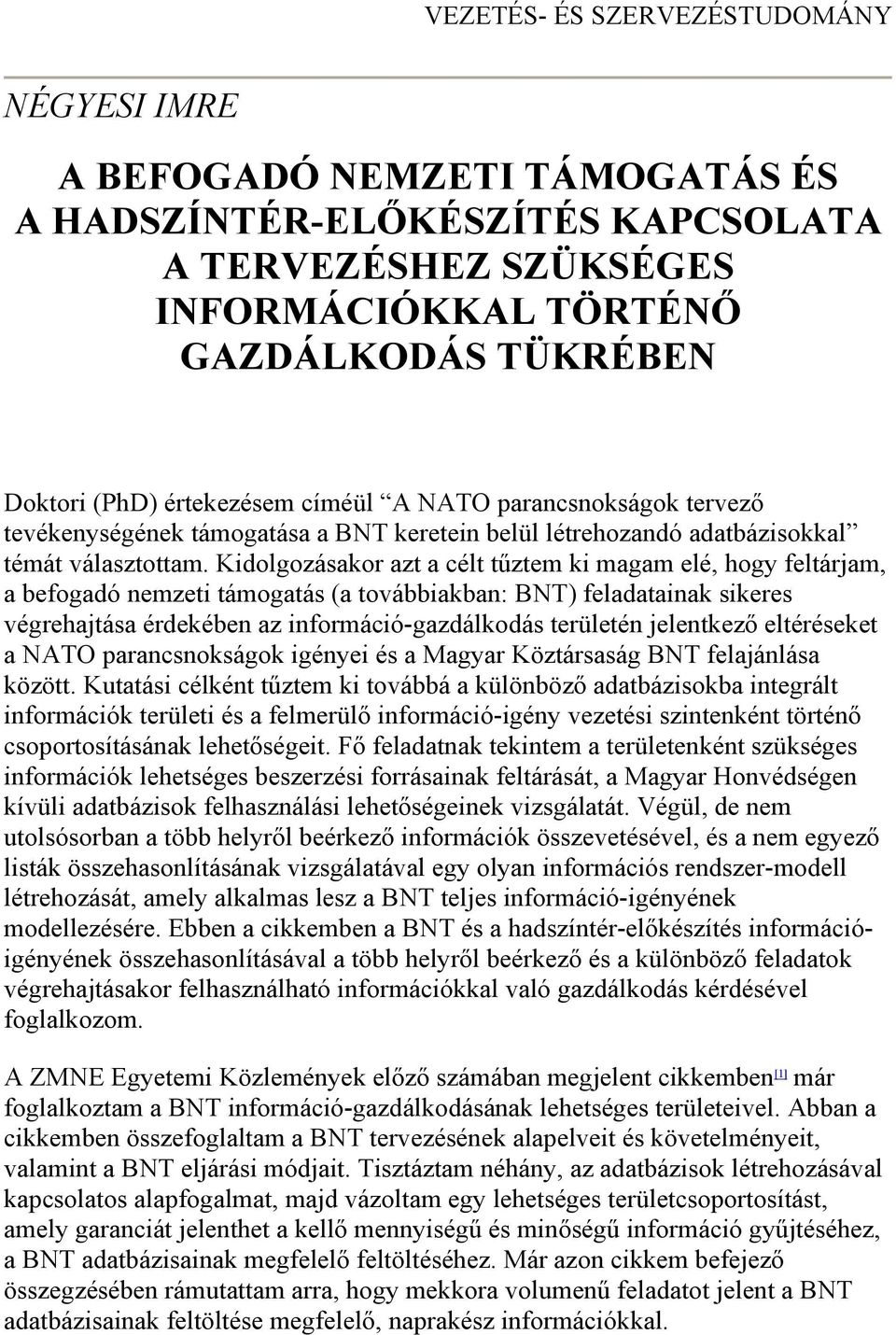 Kidolgozásakor azt a célt tűztem ki magam elé, hogy feltárjam, a befogadó nemzeti támogatás (a továbbiakban: BNT) feladatainak sikeres végrehajtása érdekében az információ-gazdálkodás területén