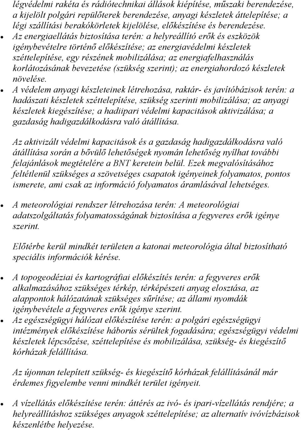 Az energiaellátás biztosítása terén: a helyreállító erők és eszközök igénybevételre történő előkészítése; az energiavédelmi készletek széttelepítése, egy részének mobilizálása; az energiafelhasználás