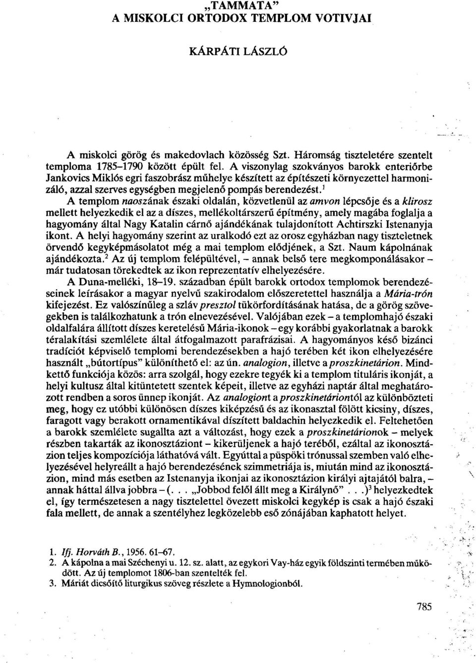 1 A templom naoszának északi oldalán, közvetlenül az omvon lépcsője és a klirosz mellett helyezkedik el az a díszes, mellékoltárszerű építmény, amely magába foglalja a hagyomány által Nagy Katalin