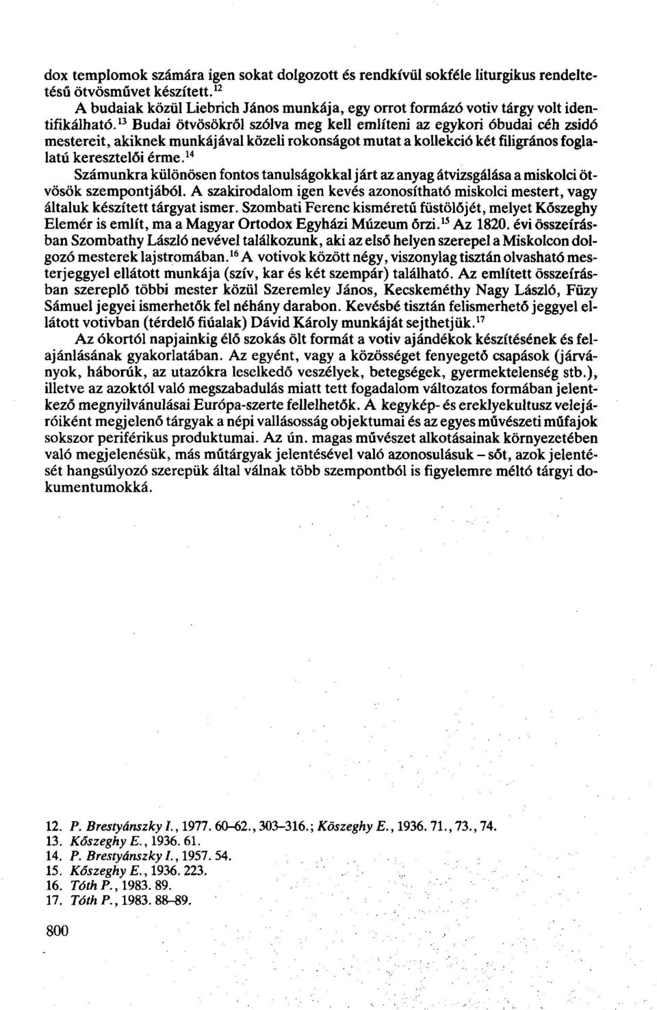 13 Budai ötvösökről szólva meg kell említeni az egykori óbudai céh zsidó mestereit, akiknek munkájával közeli rokonságot mutat a kollekció két filigrános foglalatú keresztelői érme.