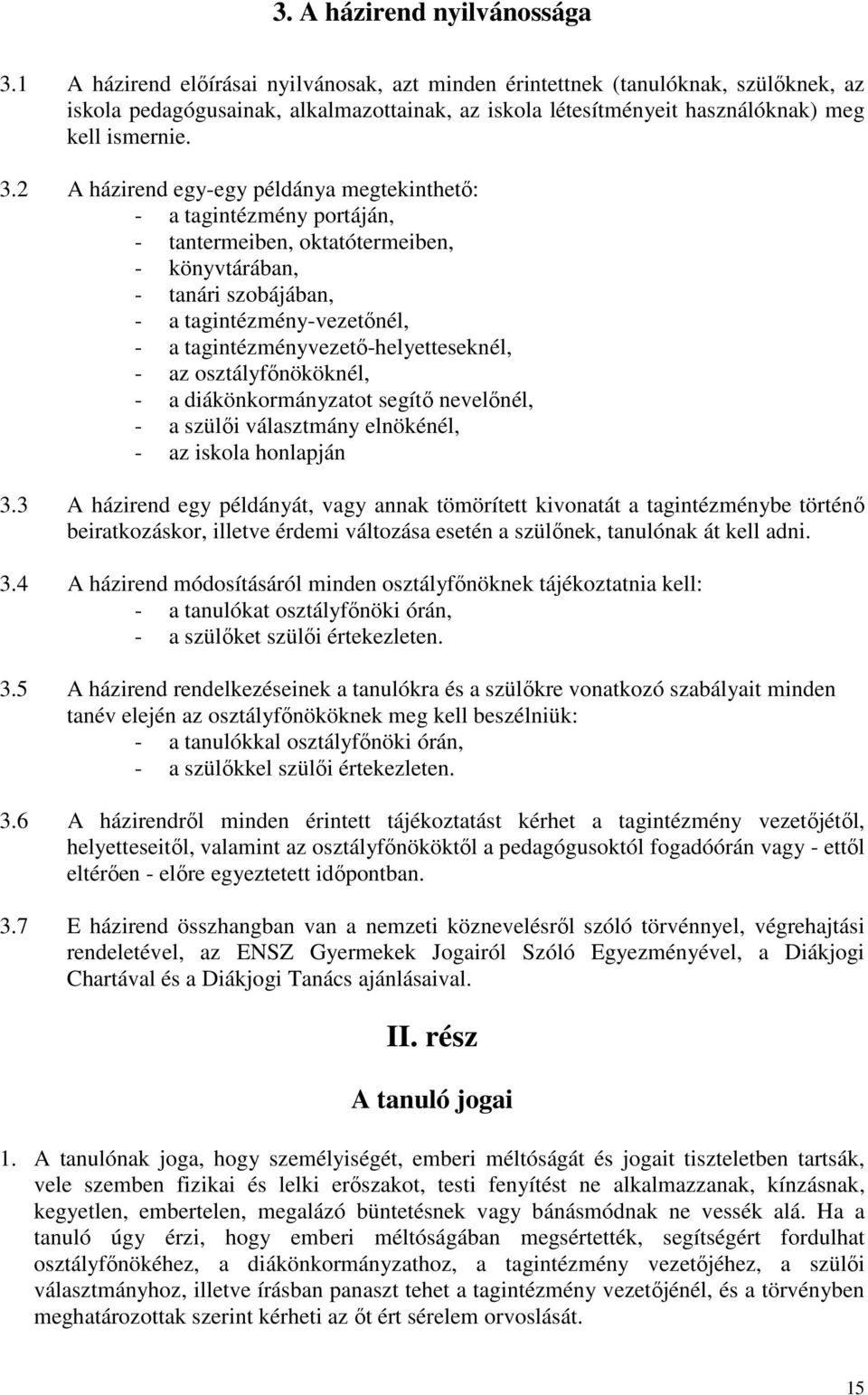 2 A házirend egy-egy példánya megtekinthető: - a tagintézmény portáján, - tantermeiben, oktatótermeiben, - könyvtárában, - tanári szobájában, - a tagintézmény-vezetőnél, - a