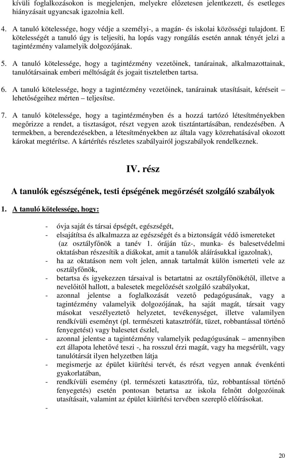 E kötelességét a tanuló úgy is teljesíti, ha lopás vagy rongálás esetén annak tényét jelzi a tagintézmény valamelyik dolgozójának. 5.