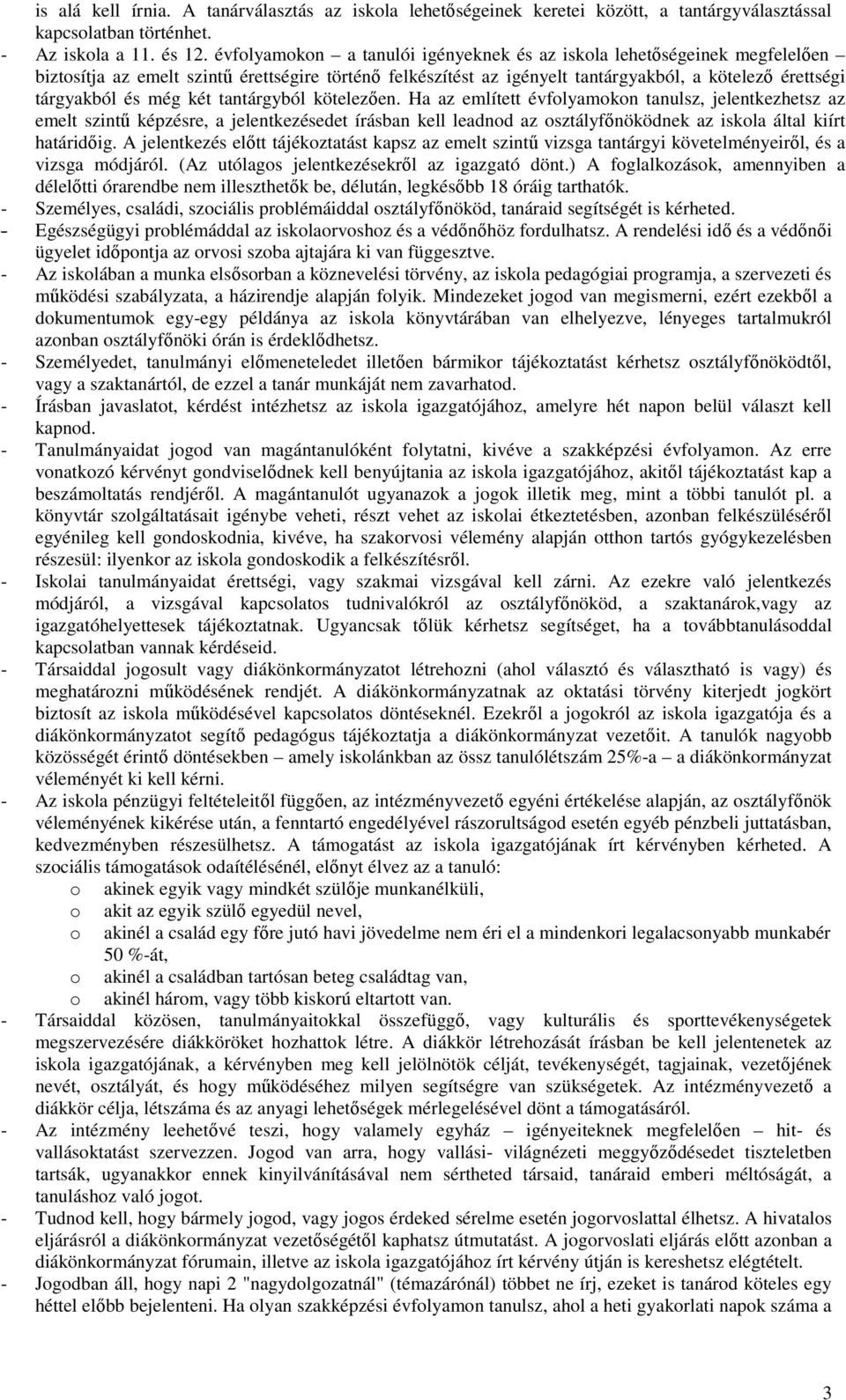 két tantárgyból kötelezően. Ha az említett évfolyamokon tanulsz, jelentkezhetsz az emelt szintű képzésre, a jelentkezésedet írásban kell leadnod az osztályfőnöködnek az iskola által kiírt határidőig.