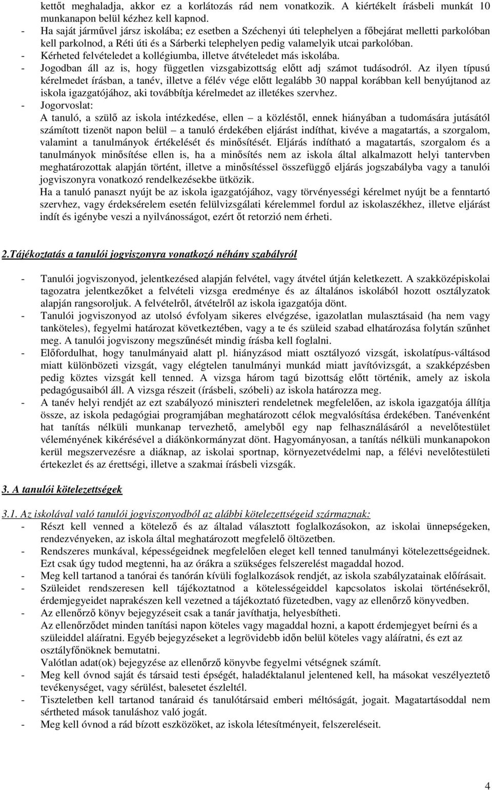 - Kérheted felvételedet a kollégiumba, illetve átvételedet más iskolába. - Jogodban áll az is, hogy független vizsgabizottság előtt adj számot tudásodról.