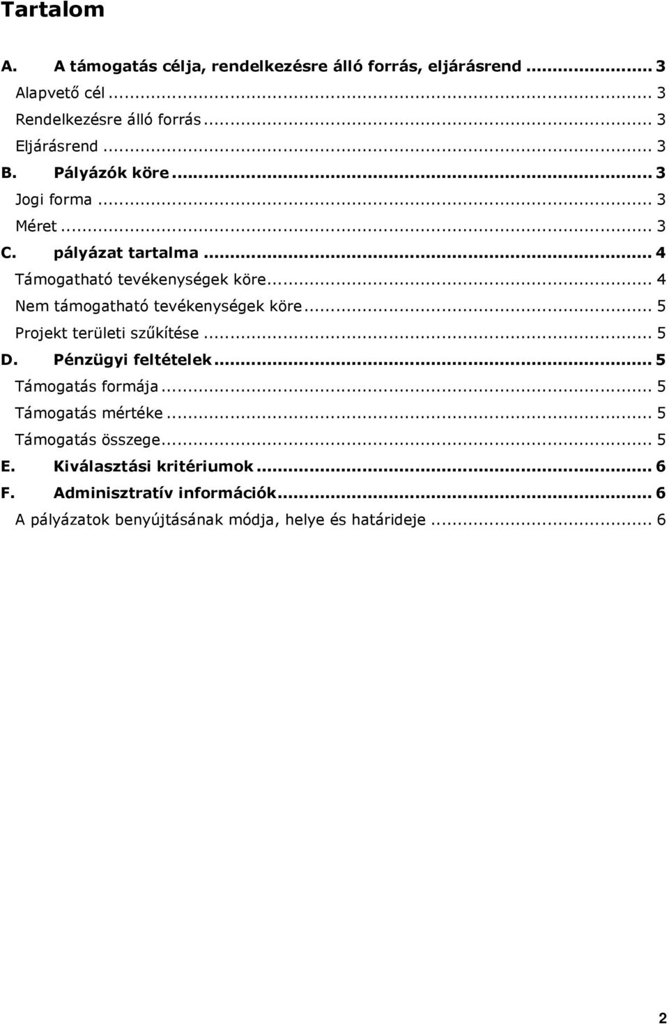 .. 4 Nem támogatható tevékenységek köre... 5 Projekt területi szőkítése... 5 D. Pénzügyi feltételek... 5 Támogatás formája.