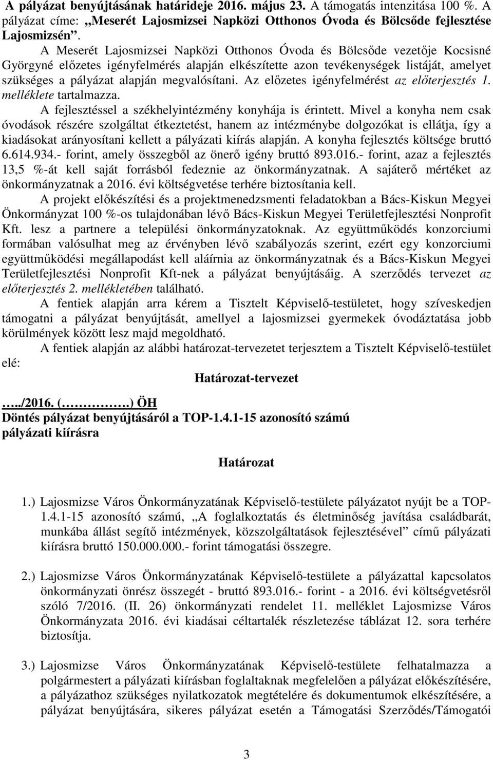 megvalósítani. Az elızetes igényfelmérést az elıterjesztés 1. melléklete tartalmazza. A fejlesztéssel a székhelyintézmény konyhája is érintett.