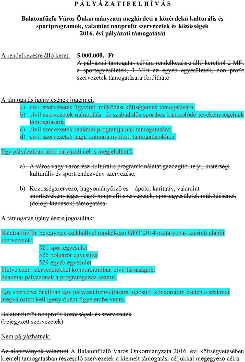 000,- Ft A pályázati támogatás céljára rendelkezésre álló keretből 2 MFt a sportegyesületek, 3 MFt az egyéb egyesületek, non profit szervezetek támogatására fordítható.