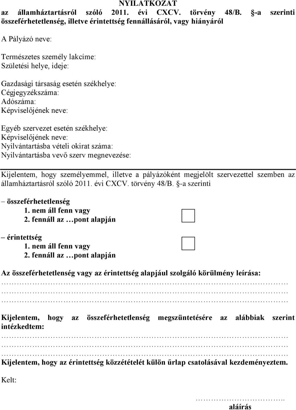 Cégjegyzékszáma: Adószáma: Képviselőjének neve: Egyéb szervezet esetén székhelye: Képviselőjének neve: Nyilvántartásba vételi okirat száma: Nyilvántartásba vevő szerv megnevezése: Kijelentem, hogy