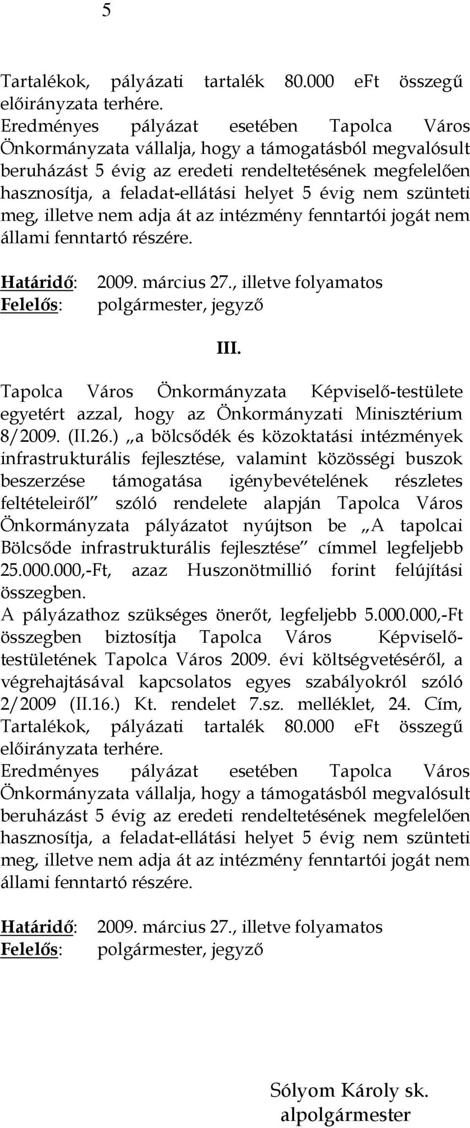 Önkormányzata pályázatot nyújtson be A tapolcai Bölcsőde infrastrukturális fejlesztése címmel legfeljebb 25.000.000,-Ft, azaz Huszonötmillió forint felújítási összegben.
