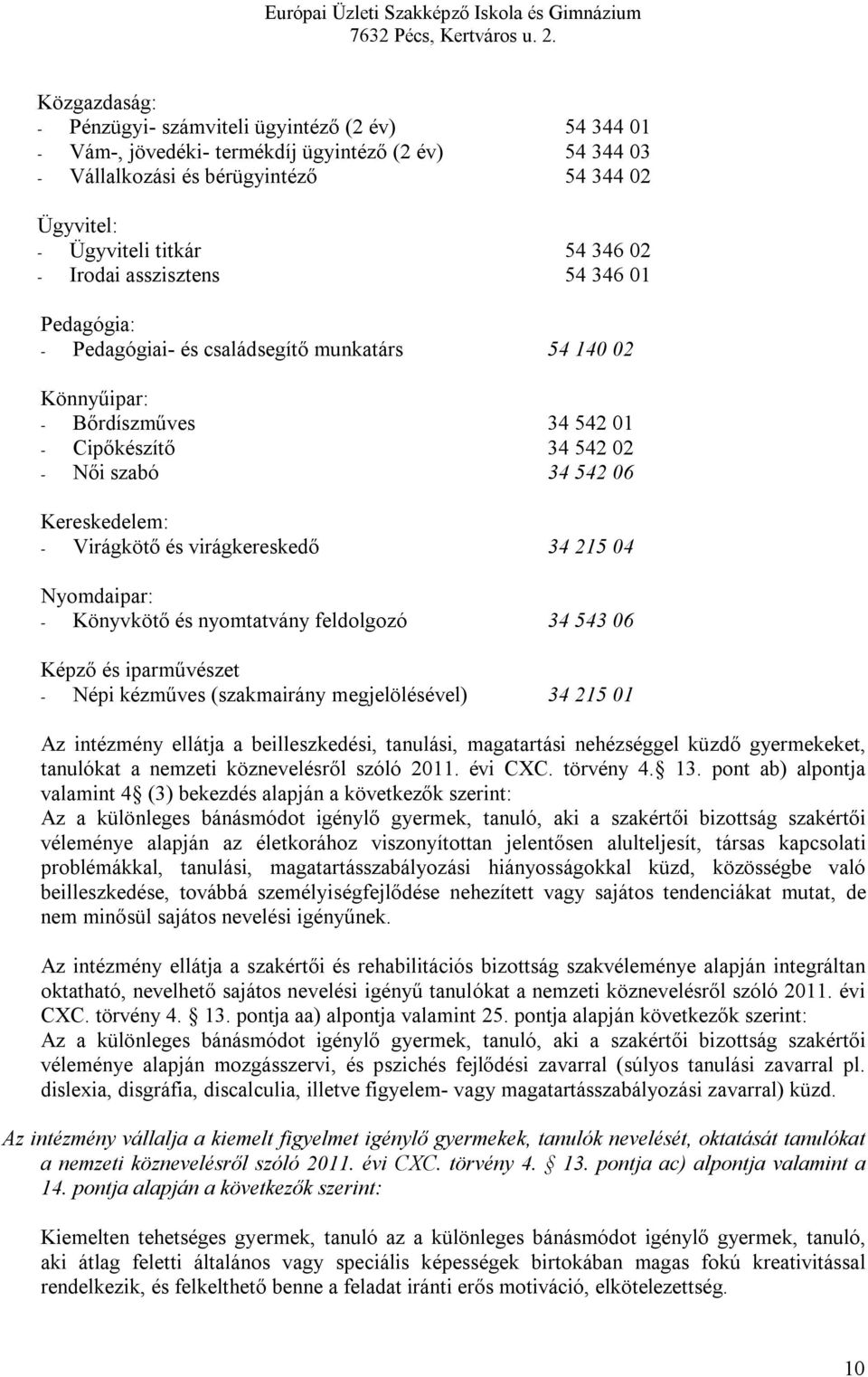 és virágkereskedő 34 215 04 Nyomdaipar: - Könyvkötő és nyomtatvány feldolgozó 34 543 06 Képző és iparművészet - Népi kézműves (szakmairány megjelölésével) 34 215 01 Az intézmény ellátja a