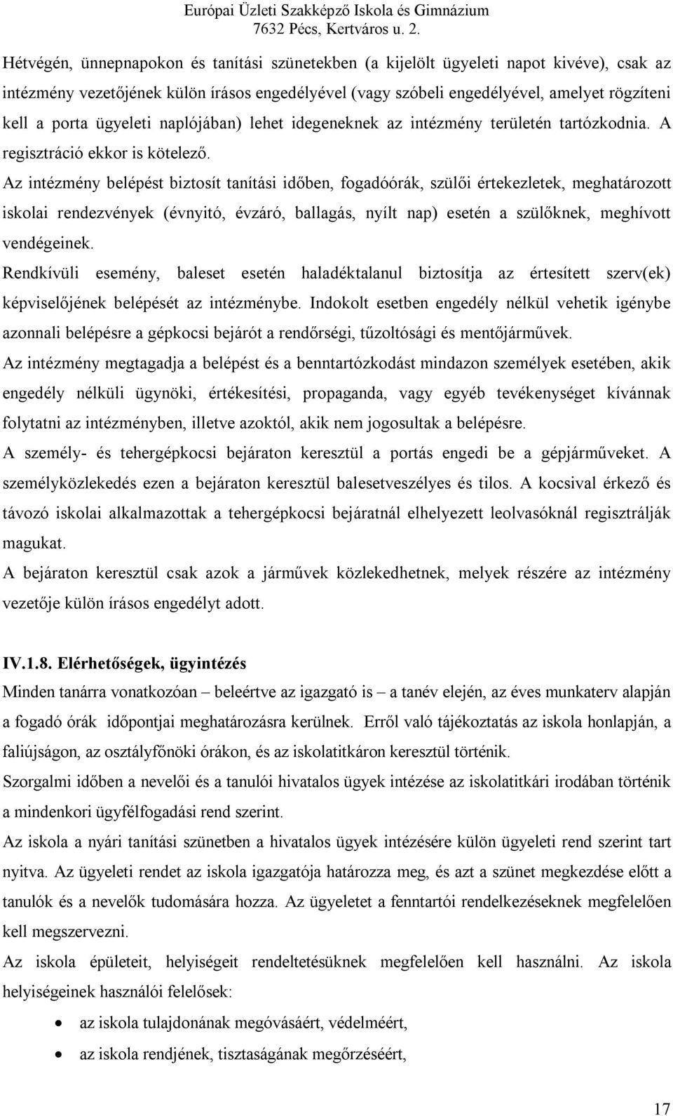 Az intézmény belépést biztosít tanítási időben, fogadóórák, szülői értekezletek, meghatározott iskolai rendezvények (évnyitó, évzáró, ballagás, nyílt nap) esetén a szülőknek, meghívott vendégeinek.