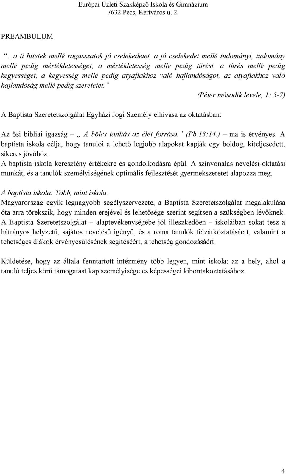 (Péter második levele, 1: 5-7) A Baptista Szeretetszolgálat Egyházi Jogi Személy elhívása az oktatásban: Az ősi bibliai igazság A bölcs tanítás az élet forrása. (Pb.13:14.) ma is érvényes.