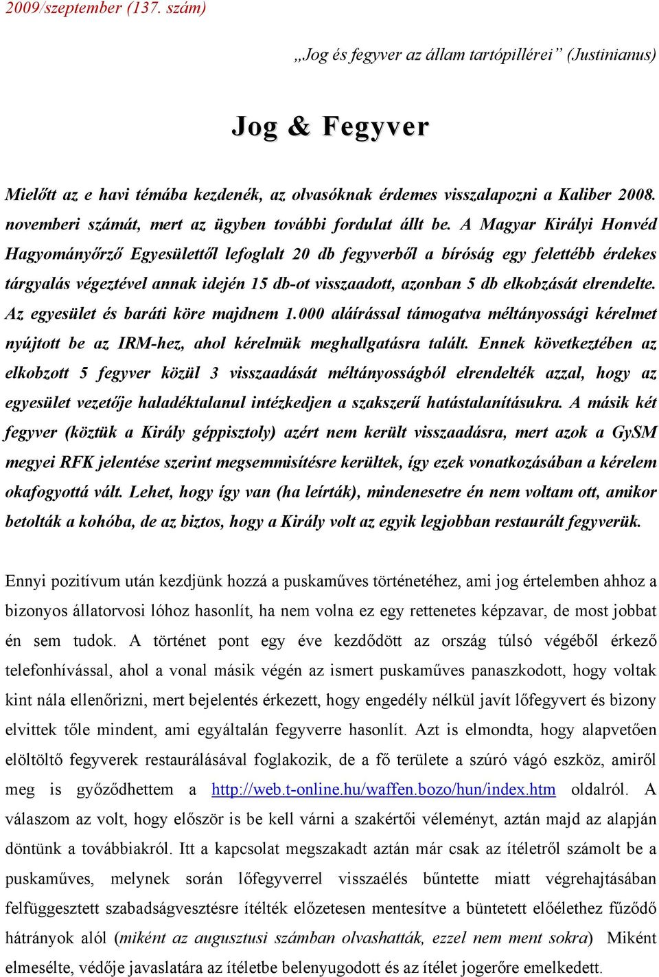 A Magyar Királyi Honvéd Hagyományőrző Egyesülettől lefoglalt 20 db fegyverből a bíróság egy felettébb érdekes tárgyalás végeztével annak idején 15 db-ot visszaadott, azonban 5 db elkobzását