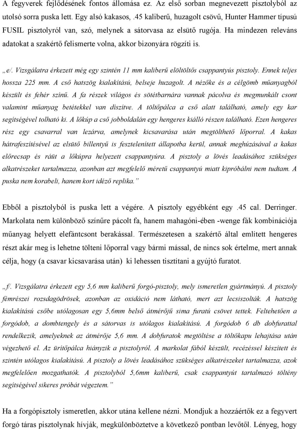 Ha mindezen releváns adatokat a szakértő felismerte volna, akkor bizonyára rögzíti is. e/. Vizsgálatra érkezett még egy szintén 11 mm kaliberű elöltöltős csappantyús pisztoly.