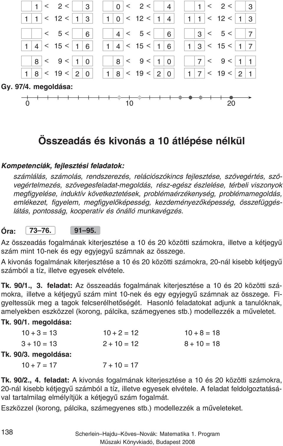 számlálás, számolás, rendszerezés, relációszókincs fejlesztése, szövegértés, szövegértelmezés, szövegesfeladat-megoldás, rész-egész észlelése, térbeli viszonyok megfigyelése, induktív