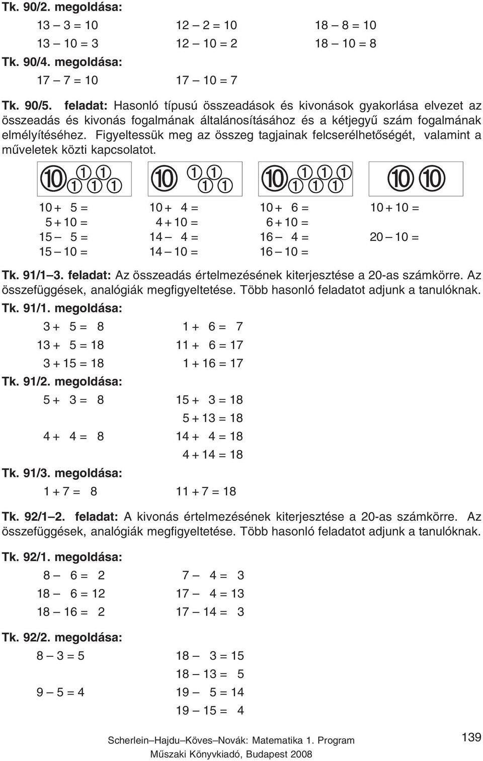 Figyeltessük meg az összeg tagjainak felcserélhetőségét, valamint a műveletek közti kapcsolatot. 0 + 5 = 5+0= 5 5 = 5 0= 0 + 4 = 4+0= 4 4 = 4 0= 0 + 6 = 6+0= 6 4 = 6 0= 0 + 0 = 0 0= Tk. 9/.