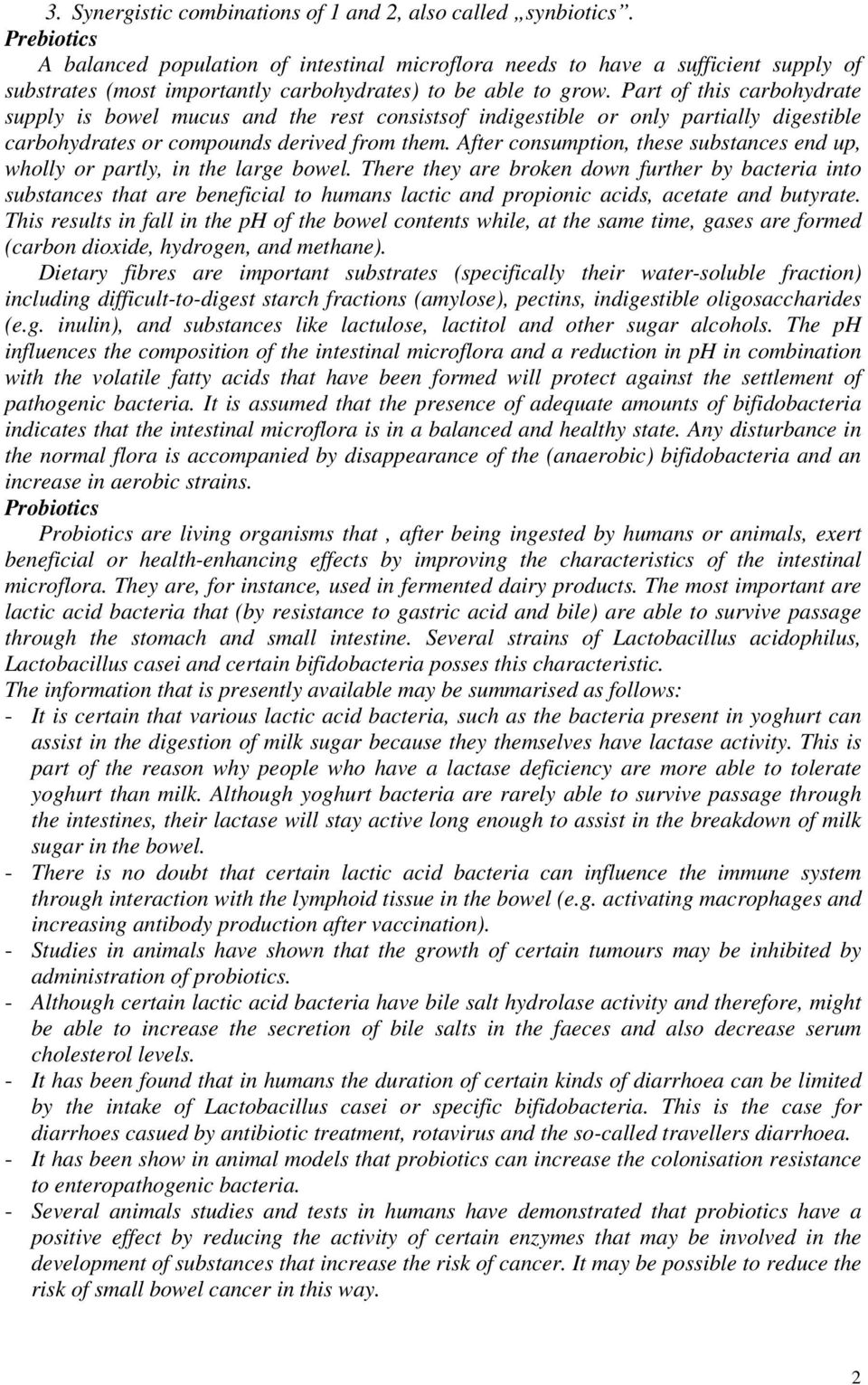 Part of this carbohydrate supply is bowel mucus and the rest consistsof indigestible or only partially digestible carbohydrates or compounds derived from them.