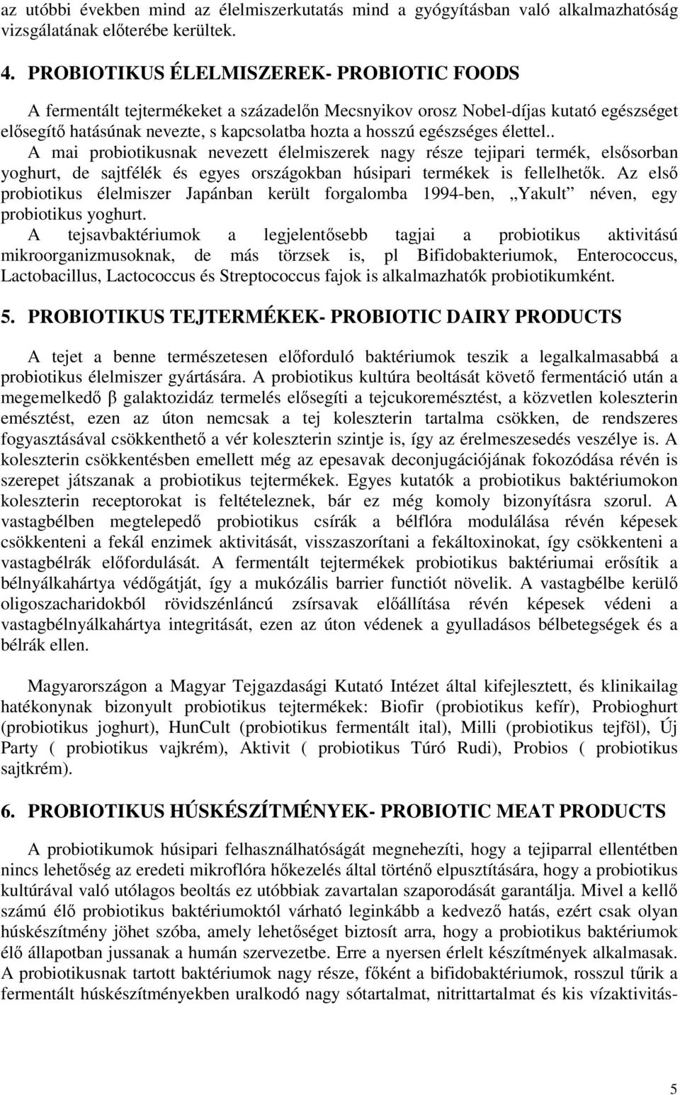 élettel.. A mai probiotikusnak nevezett élelmiszerek nagy része tejipari termék, elssorban yoghurt, de sajtfélék és egyes országokban húsipari termékek is fellelhetk.