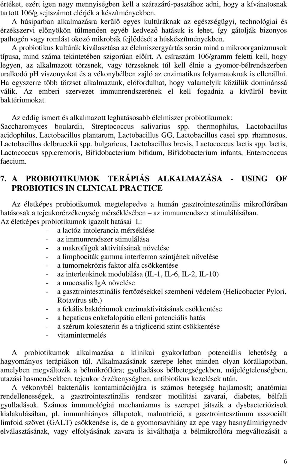 mikrobák fejldését a húskészítményekben. A probiotikus kultúrák kiválasztása az élelmiszergyártás során mind a mikroorganizmusok típusa, mind száma tekintetében szigorúan elírt.