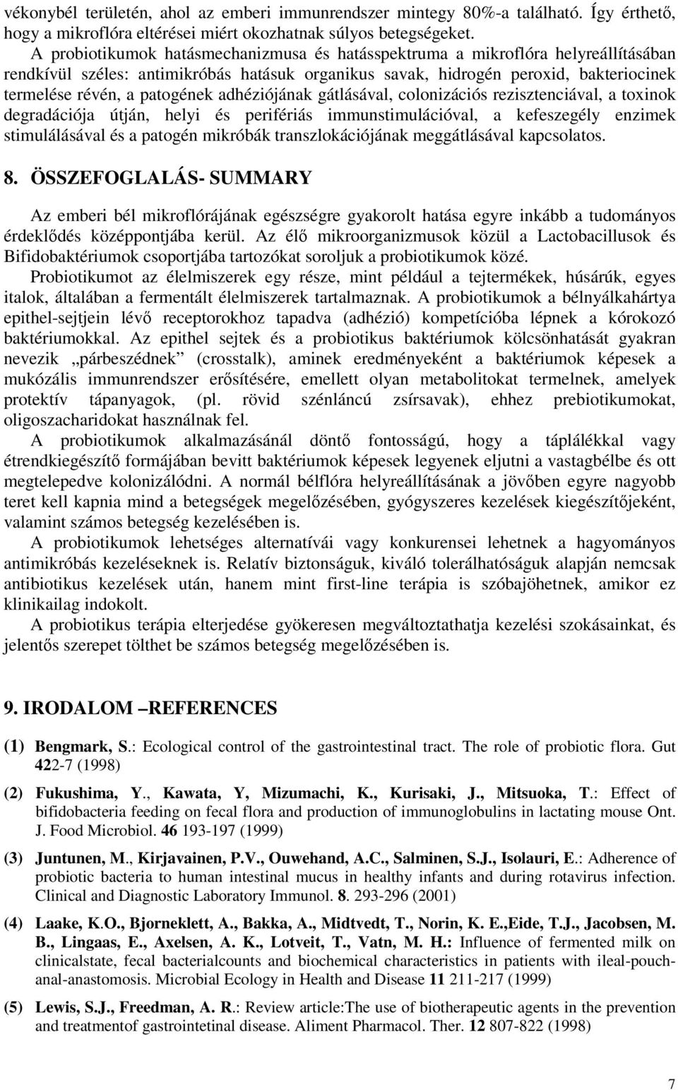 adhéziójának gátlásával, colonizációs rezisztenciával, a toxinok degradációja útján, helyi és perifériás immunstimulációval, a kefeszegély enzimek stimulálásával és a patogén mikróbák