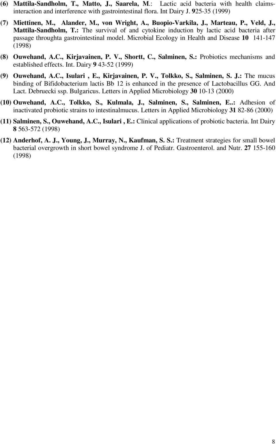 : The survival of and cytokine induction by lactic acid bacteria after passage throughta gastrointestinal model. Microbial Ecology in Health and Disease 10 141-147 (1998) (8) Ouwehand, A.C.