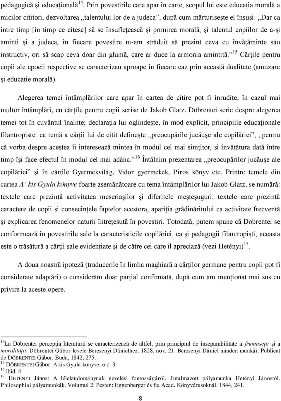 să se însuflețească și pornirea morală, și talentul copiilor de a-și aminti și a judeca, în fiecare povestire m-am străduit să prezint ceva cu învățăminte sau instructiv, ori să scap ceva doar din