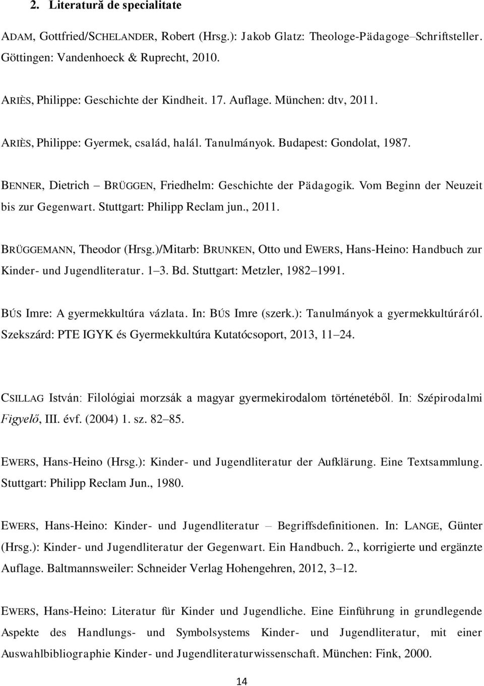 BENNER, Dietrich BRÜGGEN, Friedhelm: Geschichte der Pädagogik. Vom Beginn der Neuzeit bis zur Gegenwart. Stuttgart: Philipp Reclam jun., 2011. BRÜGGEMANN, Theodor (Hrsg.