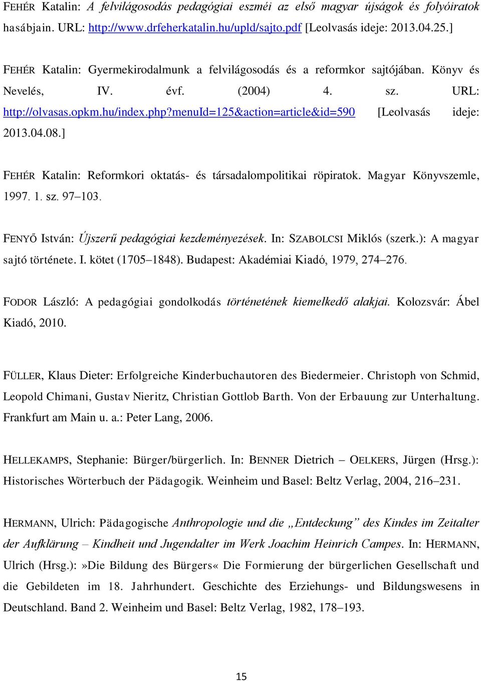 menuid=125&action=article&id=590 [Leolvasás ideje: 2013.04.08.] FEHÉR Katalin: Reformkori oktatás- és társadalompolitikai röpiratok. Magyar Könyvszemle, 1997. 1. sz. 97 103.