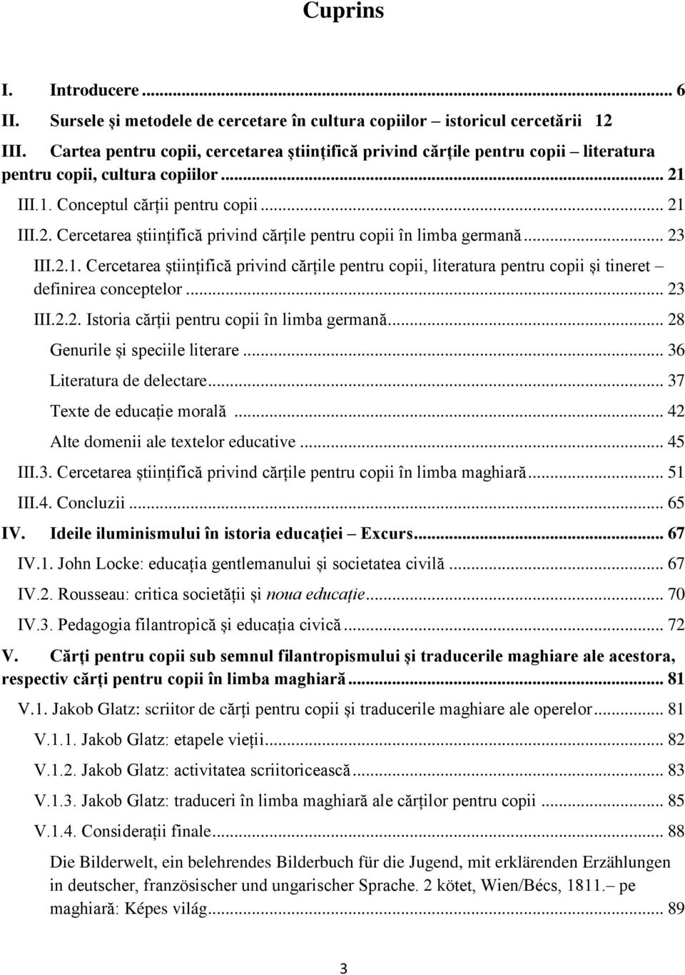 .. 23 III.2.1. Cercetarea științifică privind cărțile pentru copii, literatura pentru copii și tineret definirea conceptelor... 23 III.2.2. Istoria cărții pentru copii în limba germană.