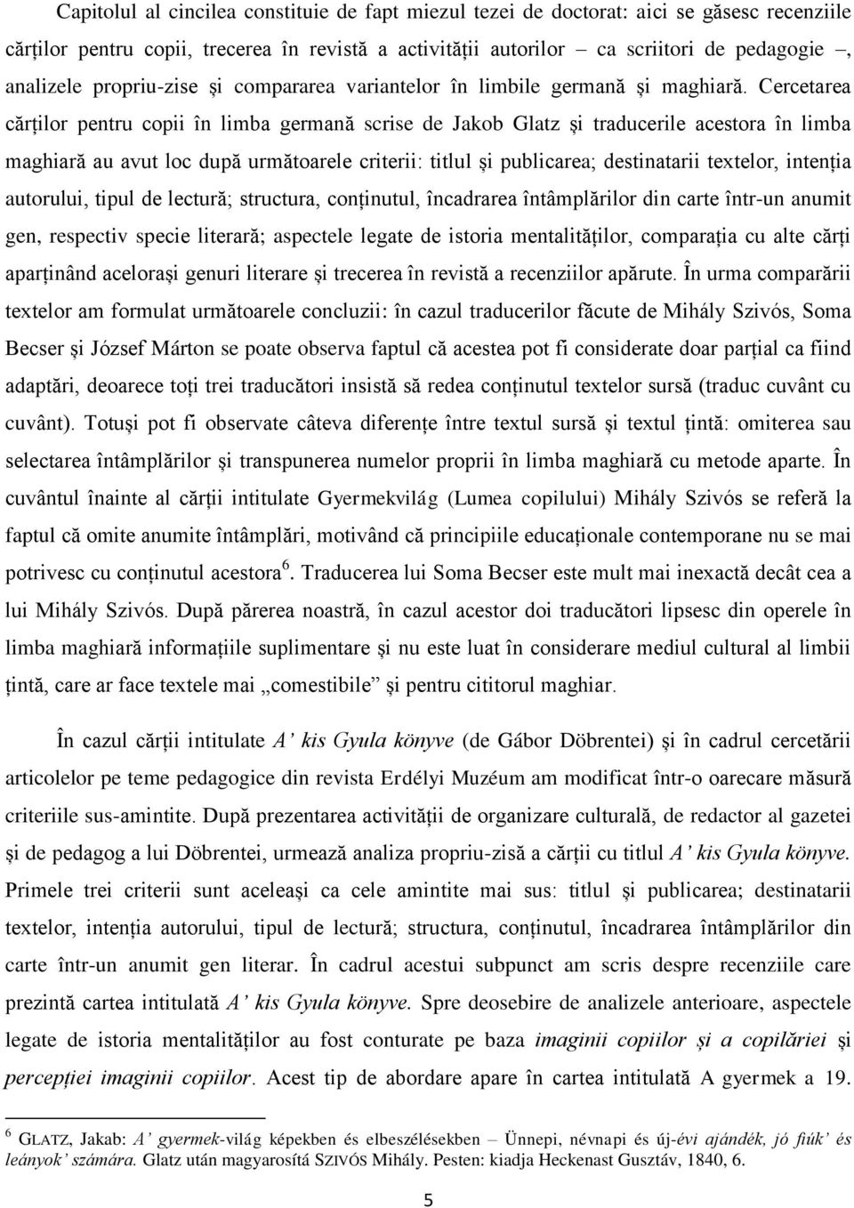 Cercetarea cărților pentru copii în limba germană scrise de Jakob Glatz și traducerile acestora în limba maghiară au avut loc după următoarele criterii: titlul și publicarea; destinatarii textelor,