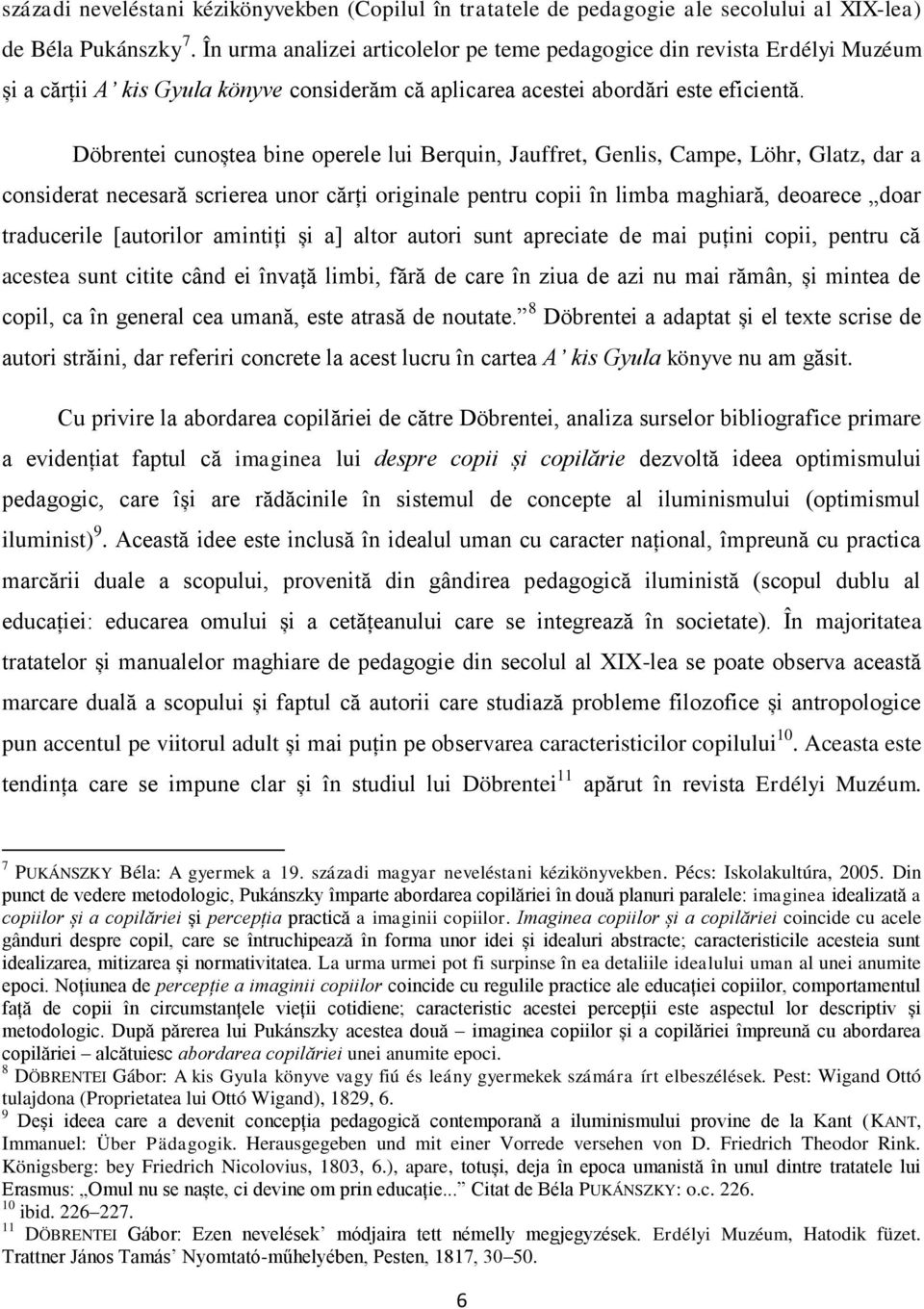 Döbrentei cunoștea bine operele lui Berquin, Jauffret, Genlis, Campe, Löhr, Glatz, dar a considerat necesară scrierea unor cărți originale pentru copii în limba maghiară, deoarece doar traducerile