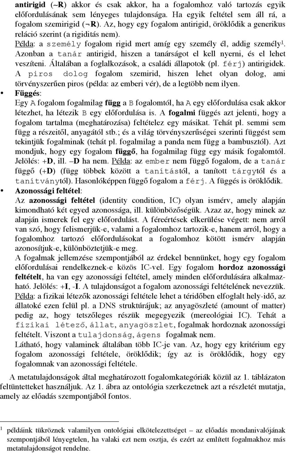 Azonban a tanár antirigid, hiszen a tanárságot el kell nyerni, és el lehet veszíteni. Általában a foglalkozások, a családi állapotok (pl. férj) antirigidek.