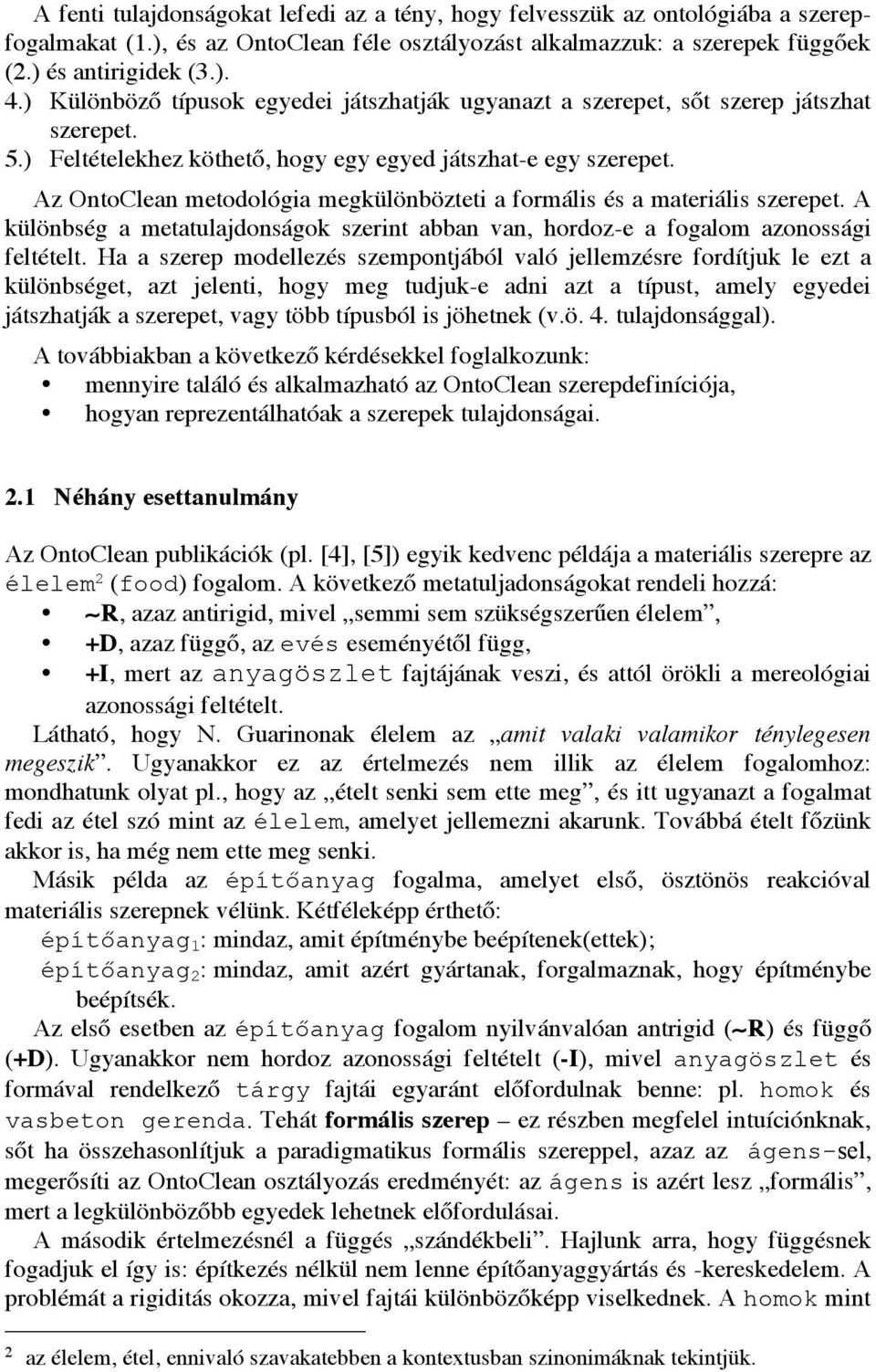 Az OntoClean metodológia megkülönbözteti a formális és a materiális szerepet. A különbség a metatulajdonságok szerint abban van, hordoz-e a fogalom azonossági feltételt.